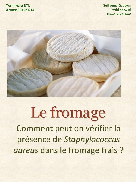 Terminale STL Année 2013/2014 Guillaume Gaouyer David Kazwini Diane le Vaillant Le fromage Comment