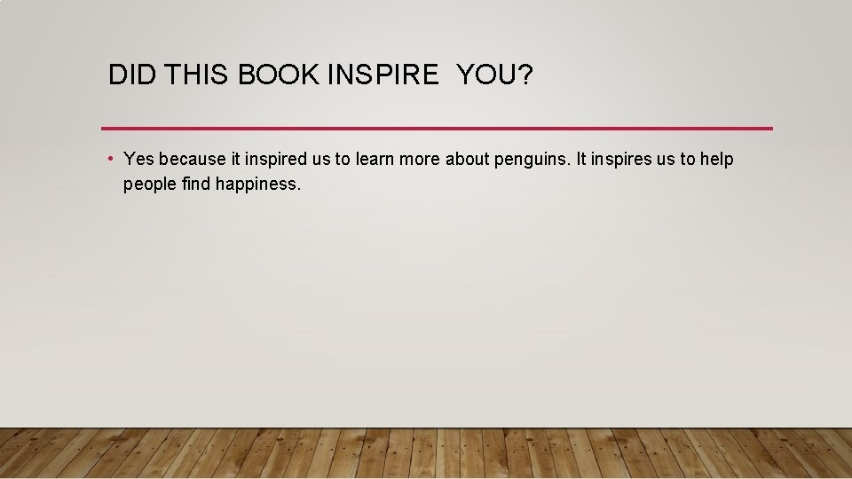 DID THIS BOOK INSPIRE YOU? • Yes because it inspired us to learn more