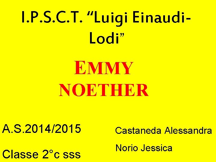 I. P. S. C. T. “Luigi Einaudi. Lodi” EMMY NOETHER A. S. 2014/2015 Classe