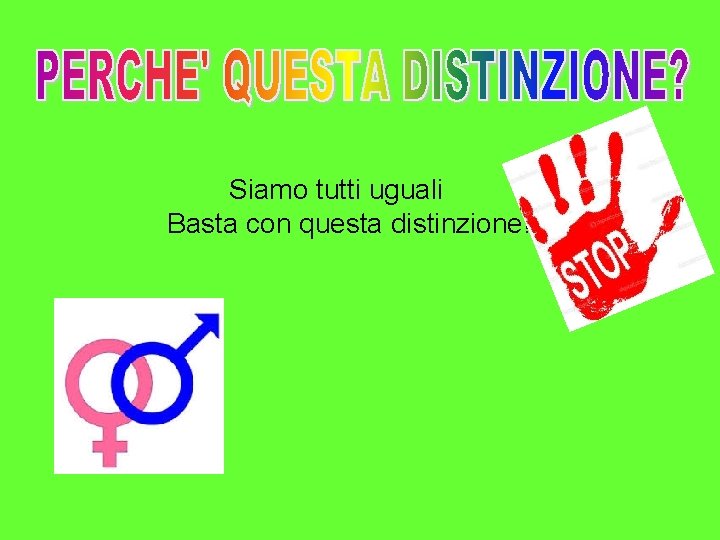  Siamo tutti uguali Basta con questa distinzione! 