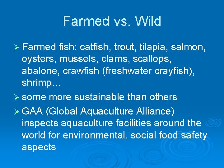 Farmed vs. Wild Ø Farmed fish: catfish, trout, tilapia, salmon, oysters, mussels, clams, scallops,