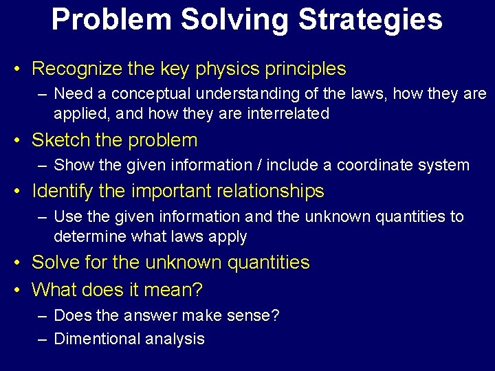 Problem Solving Strategies • Recognize the key physics principles – Need a conceptual understanding