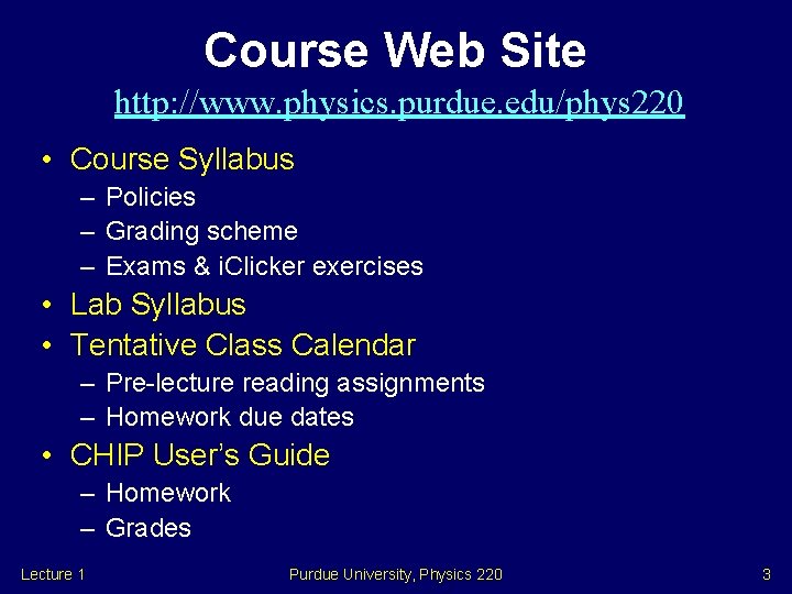 Course Web Site http: //www. physics. purdue. edu/phys 220 • Course Syllabus – Policies