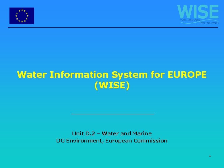 Water Information System for EUROPE (WISE) Unit D. 2 – Water and Marine DG