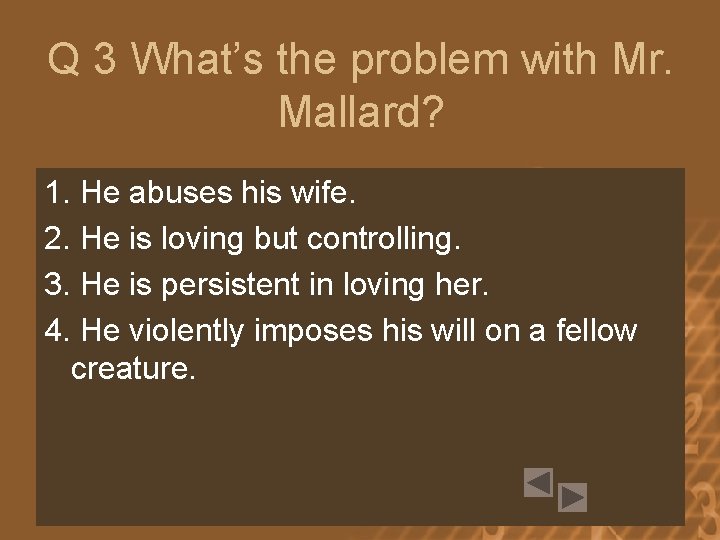Q 3 What’s the problem with Mr. Mallard? 1. He abuses his wife. 2.
