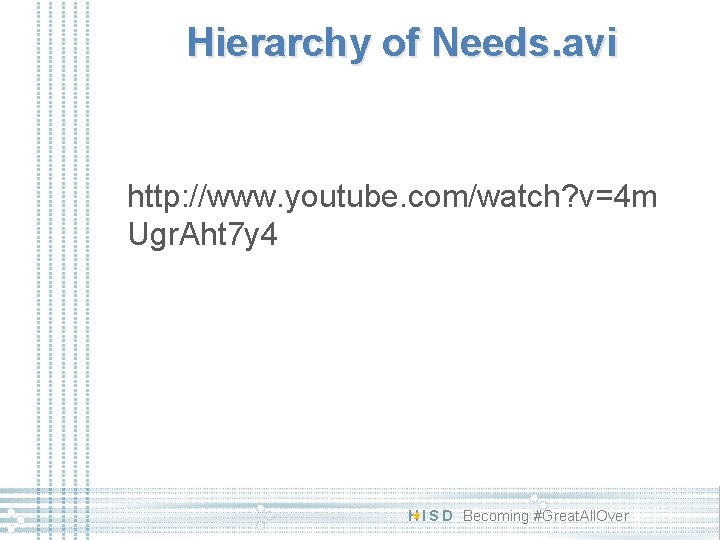 Hierarchy of Needs. avi http: //www. youtube. com/watch? v=4 m Ugr. Aht 7 y Hierarchy of Needs. avi http: //www. youtube. com/watch? v=4 m Ugr. Aht 7 y