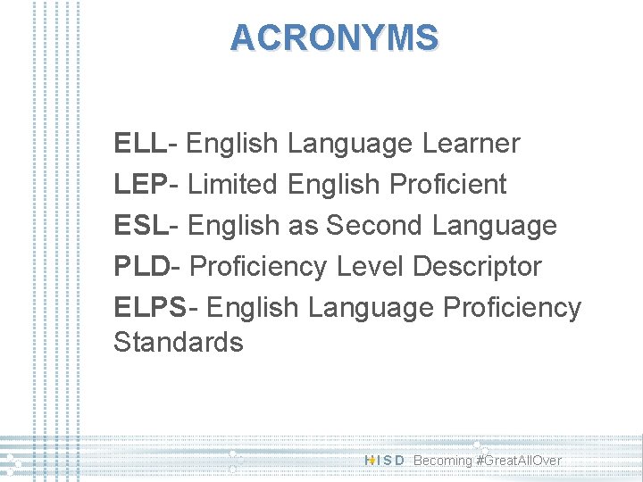 ACRONYMS ELL- English Language Learner LEP- Limited English Proficient ESL- English as Second Language ACRONYMS ELL- English Language Learner LEP- Limited English Proficient ESL- English as Second Language