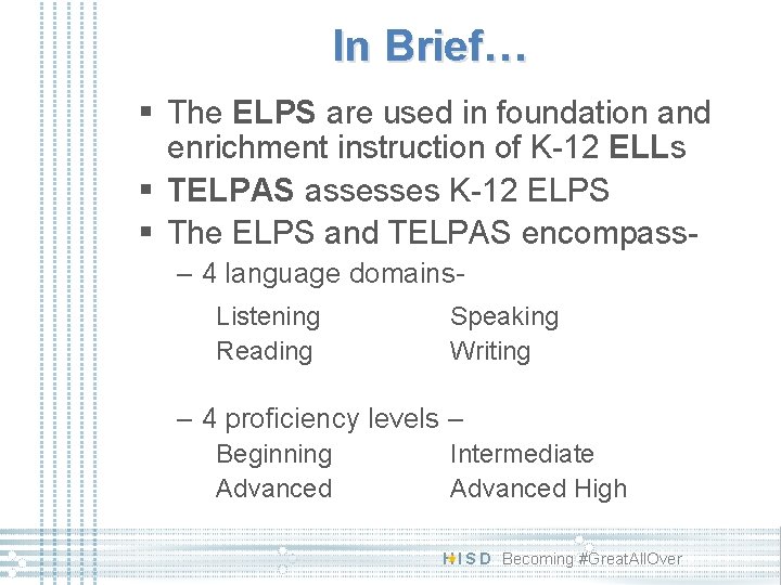 In Brief… § The ELPS are used in foundation and enrichment instruction of K-12 In Brief… § The ELPS are used in foundation and enrichment instruction of K-12