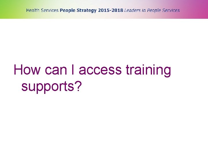 How can I access training supports? 