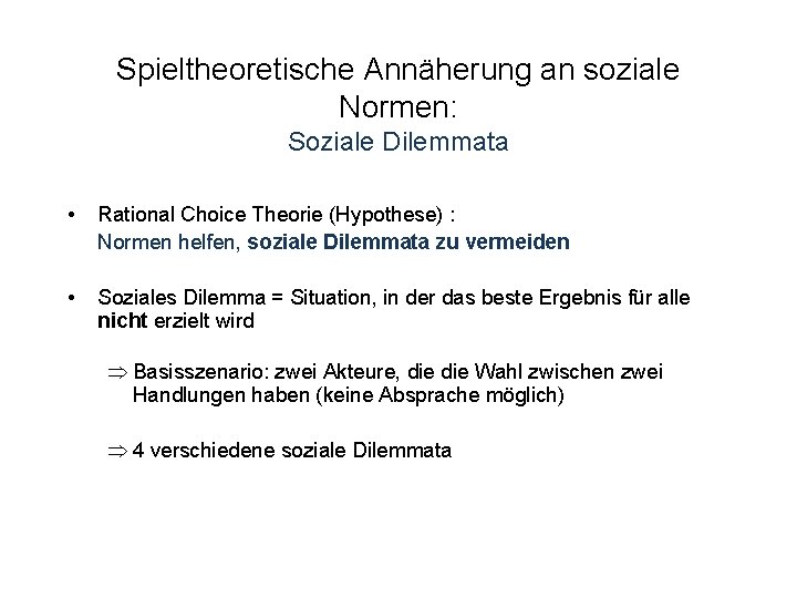 Spieltheoretische Annäherung an soziale Normen: Soziale Dilemmata • Rational Choice Theorie (Hypothese) : Normen