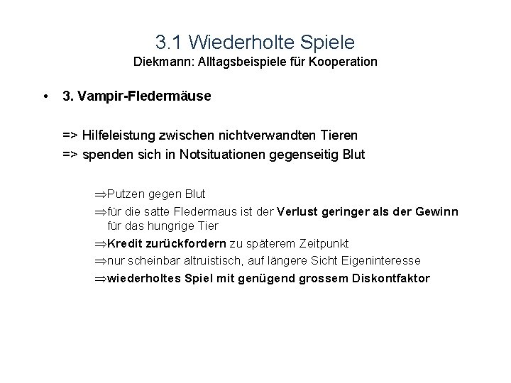 3. 1 Wiederholte Spiele Diekmann: Alltagsbeispiele für Kooperation • 3. Vampir-Fledermäuse => Hilfeleistung zwischen