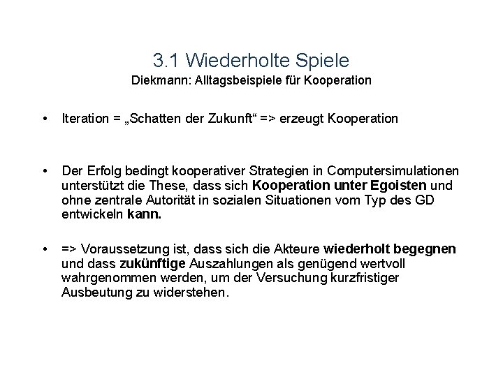 3. 1 Wiederholte Spiele Diekmann: Alltagsbeispiele für Kooperation • Iteration = „Schatten der Zukunft“ 3. 1 Wiederholte Spiele Diekmann: Alltagsbeispiele für Kooperation • Iteration = „Schatten der Zukunft“