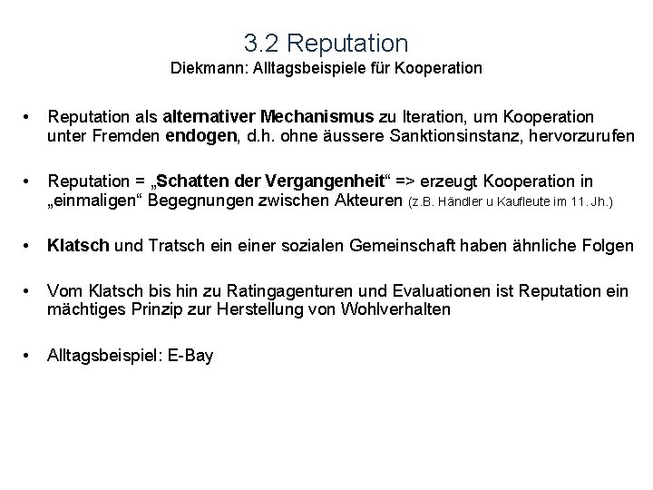 3. 2 Reputation Diekmann: Alltagsbeispiele für Kooperation • Reputation als alternativer Mechanismus zu Iteration,