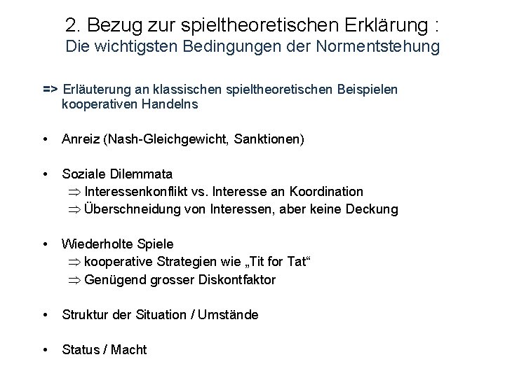 2. Bezug zur spieltheoretischen Erklärung : Die wichtigsten Bedingungen der Normentstehung => Erläuterung an