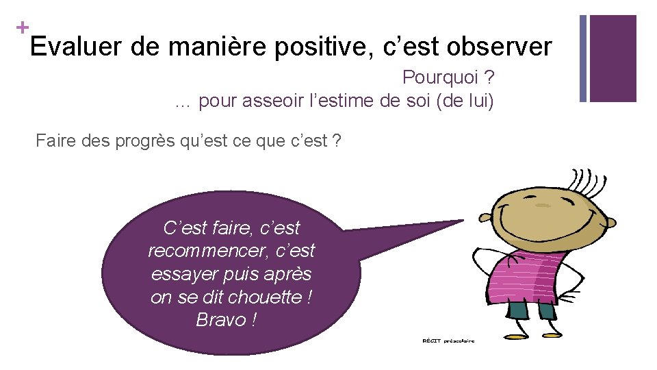 + Evaluer de manière positive, c’est observer Pourquoi ? … pour asseoir l’estime de + Evaluer de manière positive, c’est observer Pourquoi ? … pour asseoir l’estime de