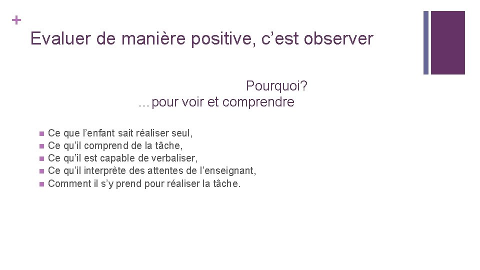+ Evaluer de manière positive, c’est observer Pourquoi? …pour voir et comprendre n n + Evaluer de manière positive, c’est observer Pourquoi? …pour voir et comprendre n n