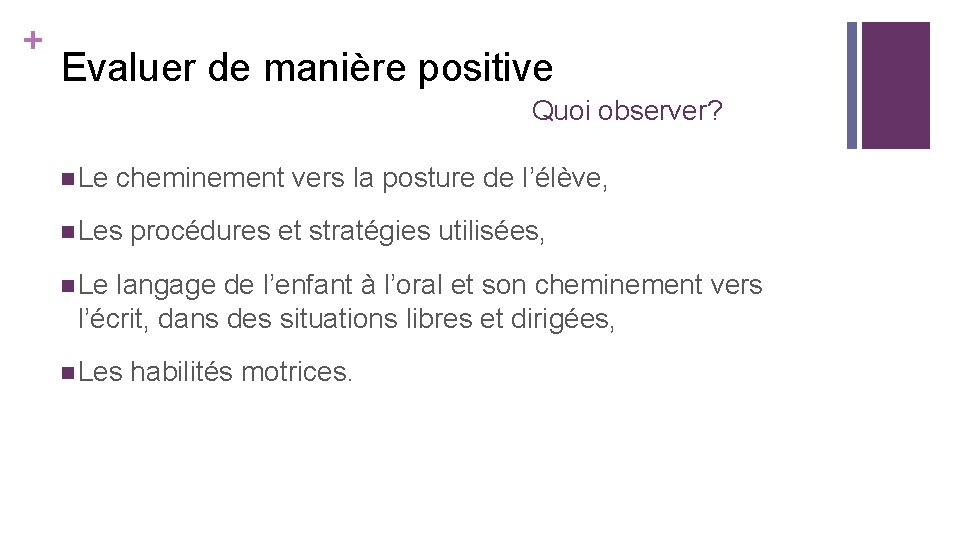 + Evaluer de manière positive Quoi observer? n Le cheminement vers la posture de + Evaluer de manière positive Quoi observer? n Le cheminement vers la posture de