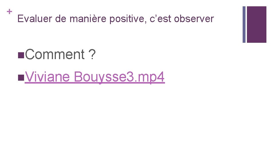 + Evaluer de manière positive, c’est observer n. Comment ? n. Viviane Bouysse 3. + Evaluer de manière positive, c’est observer n. Comment ? n. Viviane Bouysse 3.