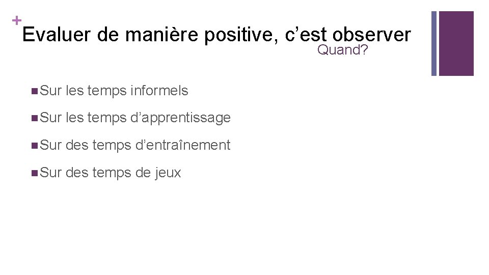 + Evaluer de manière positive, c’est observer Quand? n Sur les temps informels n + Evaluer de manière positive, c’est observer Quand? n Sur les temps informels n