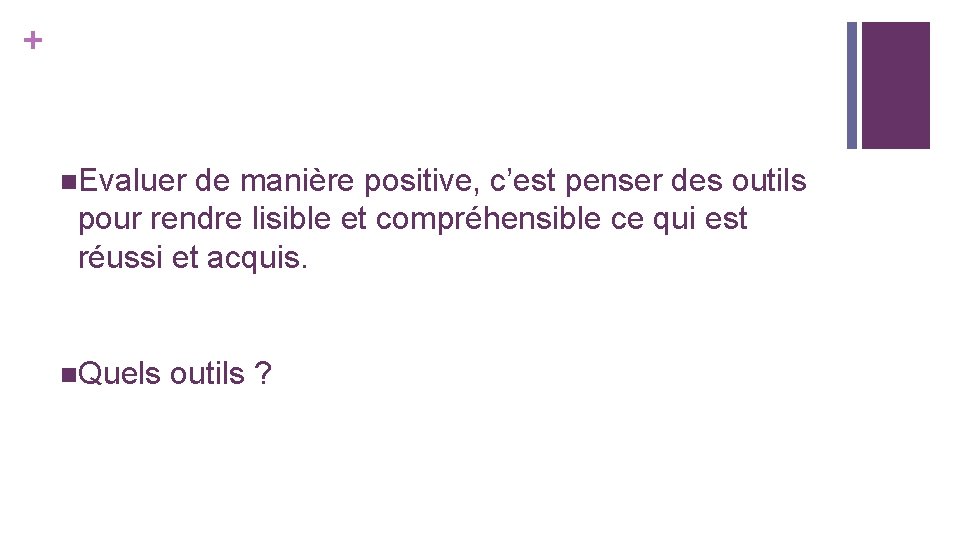 + n. Evaluer de manière positive, c’est penser des outils pour rendre lisible et + n. Evaluer de manière positive, c’est penser des outils pour rendre lisible et