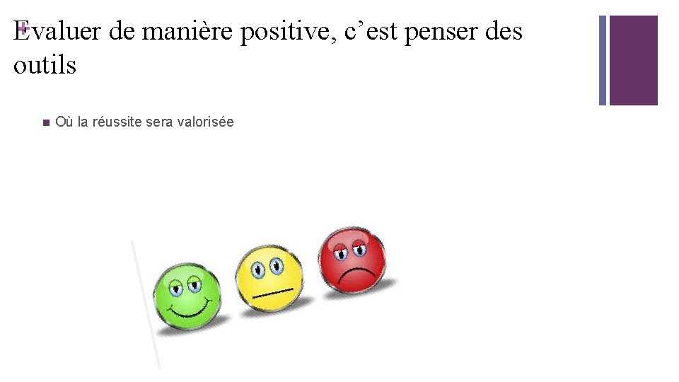 + Evaluer de manière positive, c’est penser des outils n Où la réussite sera + Evaluer de manière positive, c’est penser des outils n Où la réussite sera