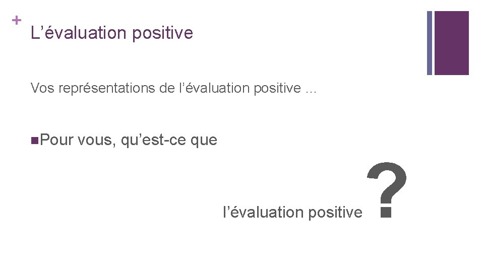 + L’évaluation positive Vos représentations de l’évaluation positive … n. Pour vous, qu’est-ce que + L’évaluation positive Vos représentations de l’évaluation positive … n. Pour vous, qu’est-ce que