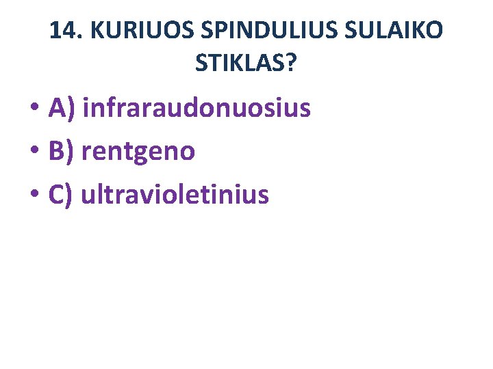 14. KURIUOS SPINDULIUS SULAIKO STIKLAS? • A) infraraudonuosius • B) rentgeno • C) ultravioletinius