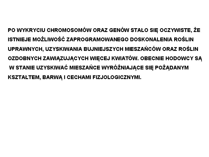 PO WYKRYCIU CHROMOSOMÓW ORAZ GENÓW STAŁO SIĘ OCZYWISTE, ŻE ISTNIEJE MOŻLIWOŚĆ ZAPROGRAMOWANEGO DOSKONALENIA ROŚLIN