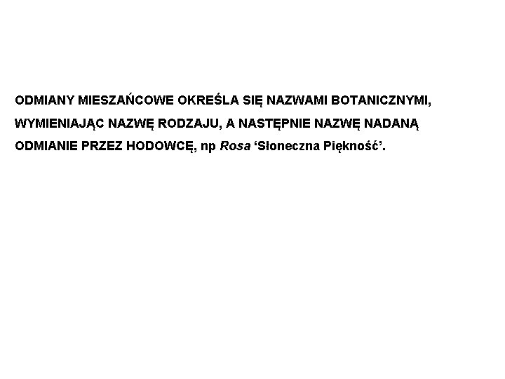 ODMIANY MIESZAŃCOWE OKREŚLA SIĘ NAZWAMI BOTANICZNYMI, WYMIENIAJĄC NAZWĘ RODZAJU, A NASTĘPNIE NAZWĘ NADANĄ ODMIANIE