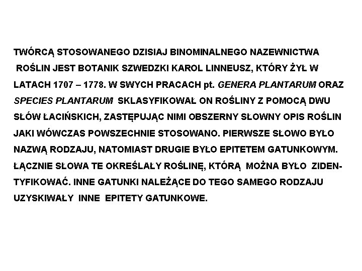 TWÓRCĄ STOSOWANEGO DZISIAJ BINOMINALNEGO NAZEWNICTWA ROŚLIN JEST BOTANIK SZWEDZKI KAROL LINNEUSZ, KTÓRY ŻYŁ W TWÓRCĄ STOSOWANEGO DZISIAJ BINOMINALNEGO NAZEWNICTWA ROŚLIN JEST BOTANIK SZWEDZKI KAROL LINNEUSZ, KTÓRY ŻYŁ W