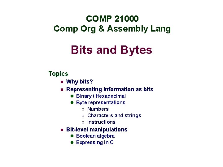 COMP 21000 Comp Org & Assembly Lang Bits and Bytes Topics n n Why