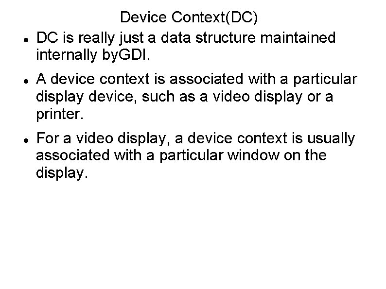  Device Context(DC) DC is really just a data structure maintained internally by. GDI.