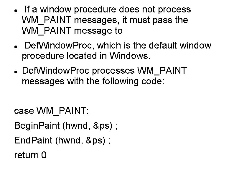  If a window procedure does not process WM_PAINT messages, it must pass the
