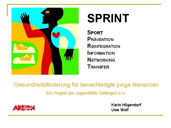 SPRINT SPORT PRÄVENTION REINTEGRATION INFORMATION NETWORKING TRANSFER Gesundheitsförderung für benachteiligte junge Menschen Ein Projekt