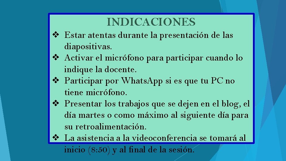 INDICACIONES ❖ Estar atentas durante la presentación de las diapositivas. ❖ Activar el micrófono