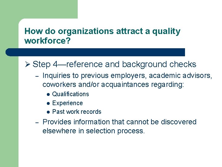 How do organizations attract a quality workforce? Ø Step 4—reference and background checks –