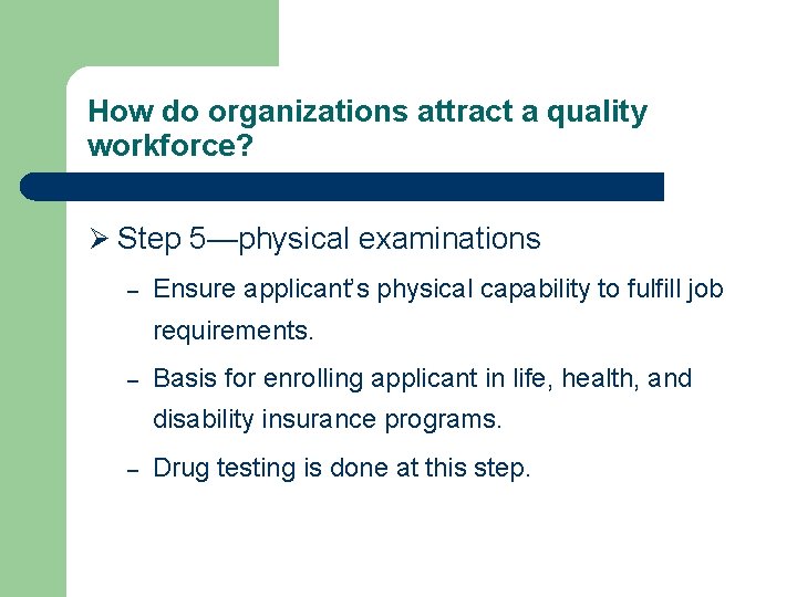 How do organizations attract a quality workforce? Ø Step 5—physical examinations – Ensure applicant’s