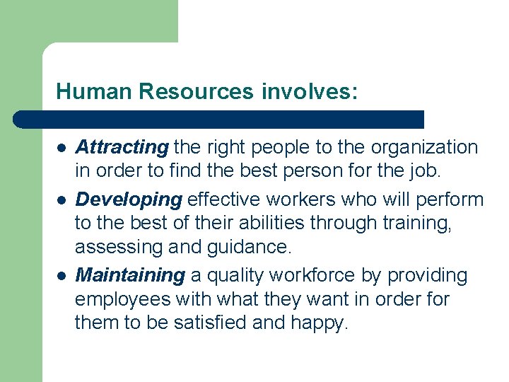 Human Resources involves: l l l Attracting the right people to the organization in