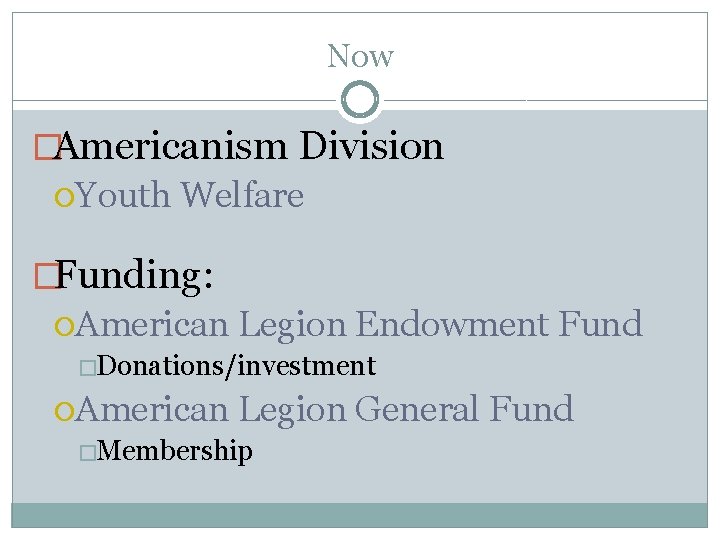 Now �Americanism Division Youth Welfare �Funding: American Legion Endowment Fund �Donations/investment American Legion General
