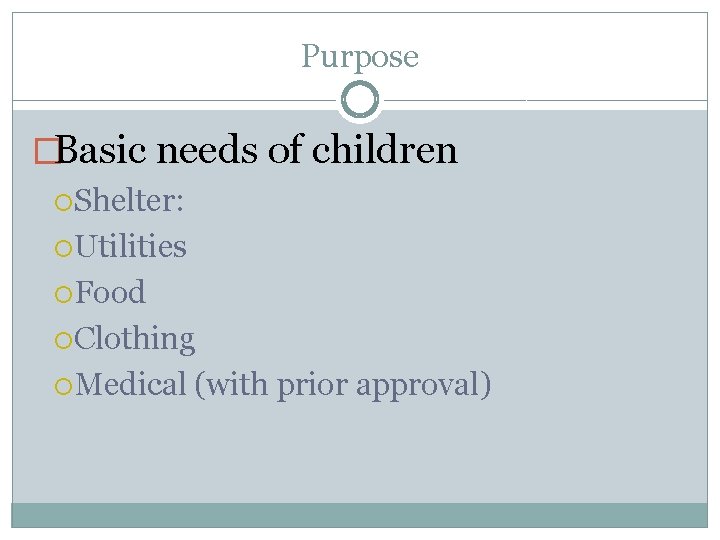 Purpose �Basic needs of children Shelter: Utilities Food Clothing Medical (with prior approval) 