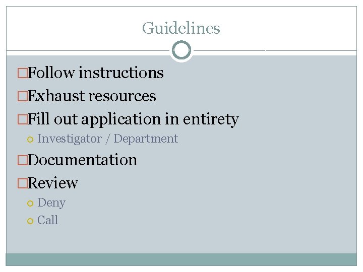 Guidelines �Follow instructions �Exhaust resources �Fill out application in entirety Investigator / Department �Documentation
