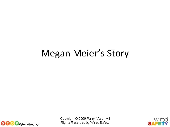 Megan Meier’s Story Copyright © 2009 Parry Aftab, All Rights Reserved by Wired Safety