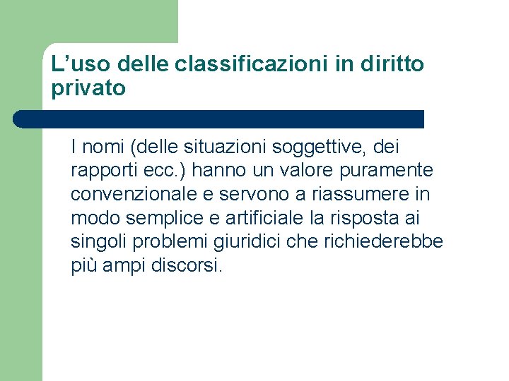 L’uso delle classificazioni in diritto privato I nomi (delle situazioni soggettive, dei rapporti ecc. L’uso delle classificazioni in diritto privato I nomi (delle situazioni soggettive, dei rapporti ecc.