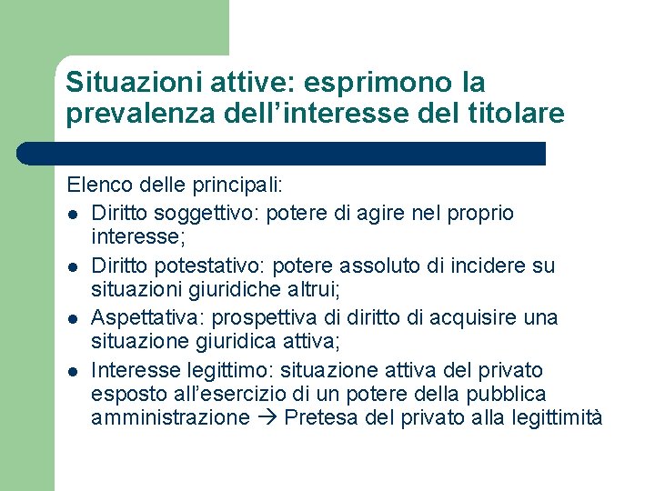 Situazioni attive: esprimono la prevalenza dell’interesse del titolare Elenco delle principali: l Diritto soggettivo: Situazioni attive: esprimono la prevalenza dell’interesse del titolare Elenco delle principali: l Diritto soggettivo: