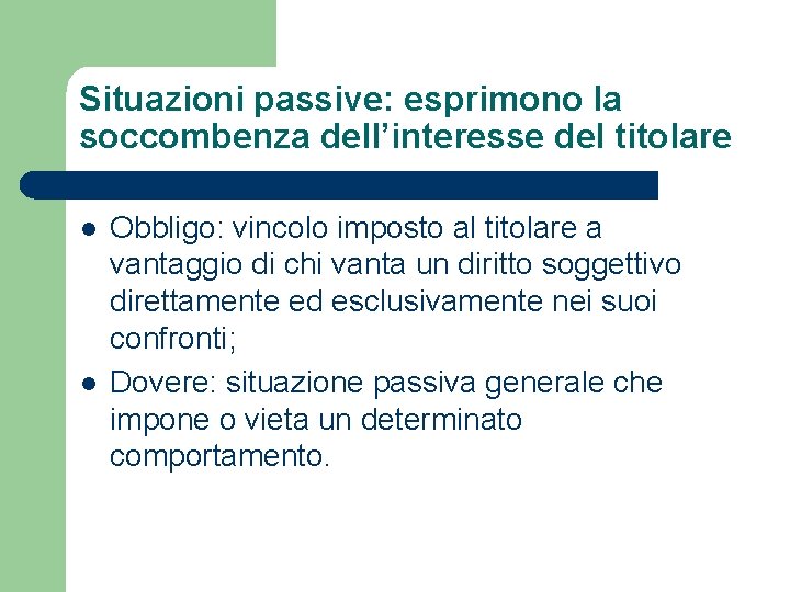 Situazioni passive: esprimono la soccombenza dell’interesse del titolare l l Obbligo: vincolo imposto al Situazioni passive: esprimono la soccombenza dell’interesse del titolare l l Obbligo: vincolo imposto al
