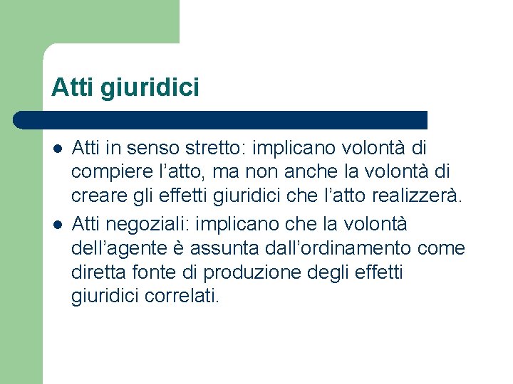 Atti giuridici l l Atti in senso stretto: implicano volontà di compiere l’atto, ma Atti giuridici l l Atti in senso stretto: implicano volontà di compiere l’atto, ma