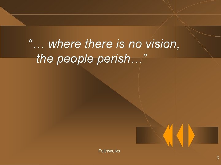 “… where there is no vision, the people perish…” Faith. Works 3 