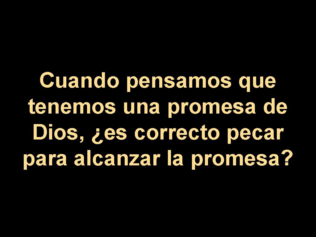 Cuando pensamos que tenemos una promesa de Dios, ¿es correcto pecar para alcanzar la