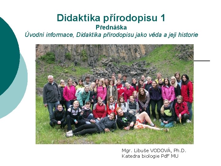 Didaktika přírodopisu 1 Přednáška Úvodní informace, Didaktika přírodopisu jako věda a její historie Mgr.