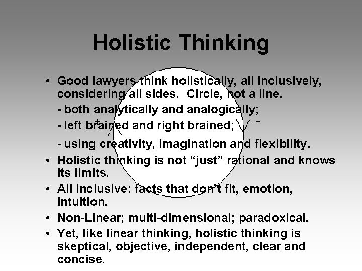 Holistic Thinking • Good lawyers think holistically, all inclusively, considering all sides. Circle, not